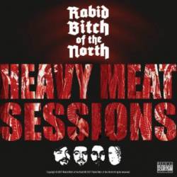Rabid Bitch Of The North : Heavy Meat Sessions Rabid Bitch Of The North : Heavy Meat Sessions